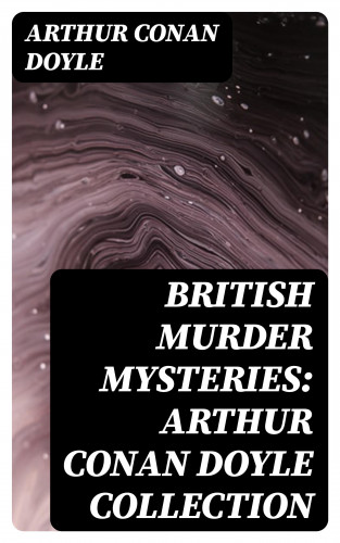 Arthur Conan Doyle: British Murder Mysteries: Arthur Conan Doyle Collection