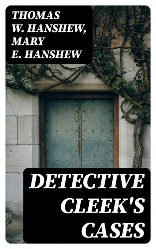 Thomas W. Hanshew, Mary E. Hanshew: Detective Cleek's Cases