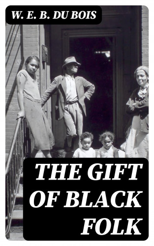 W. E. B. Du Bois: The Gift of Black Folk