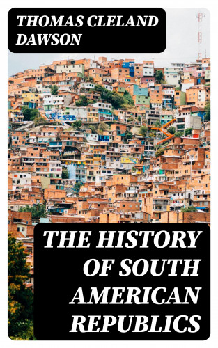Thomas Cleland Dawson: The History of South American Republics