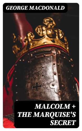 George MacDonald: Malcolm + The Marquise's Secret