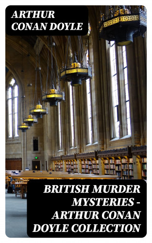 Arthur Conan Doyle: British Murder Mysteries - Arthur Conan Doyle Collection
