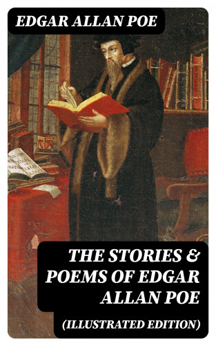 Edgar Allan Poe: The Stories & Poems of Edgar Allan Poe (Illustrated Edition)