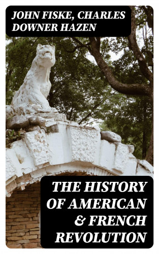 John Fiske, Charles Downer Hazen: The History of American & French Revolution