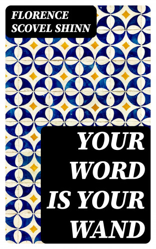 Florence Scovel Shinn: Your Word is Your Wand