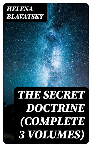 Helena Blavatsky: The Secret Doctrine (Complete 3 Volumes)