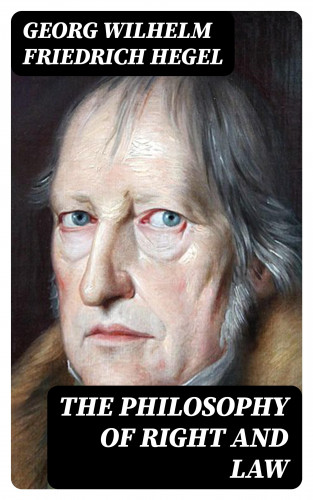 Georg Wilhelm Friedrich Hegel: The Philosophy of Right and Law