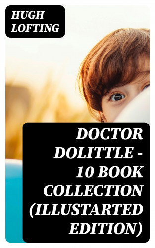 Hugh Lofting: Doctor Dolittle - 10 Book Collection (Illustarted Edition)