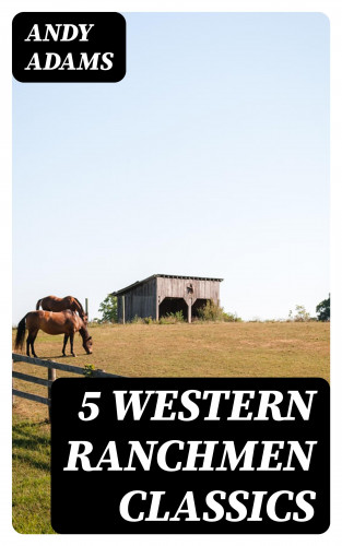 Andy Adams: 5 Western Ranchmen Classics