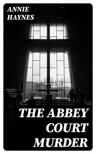 Annie Haynes: The Abbey Court Murder