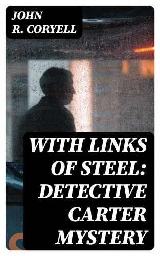 John R. Coryell: With Links of Steel: Detective Carter Mystery