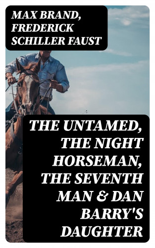 Max Brand, Frederick Schiller Faust: The Untamed, The Night Horseman, The Seventh Man & Dan Barry's Daughter
