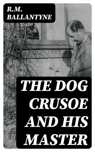 R.M. Ballantyne: The Dog Crusoe and His Master