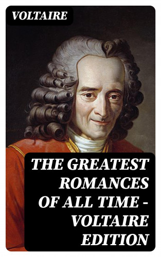 Voltaire: The Greatest Romances of All Time - Voltaire Edition