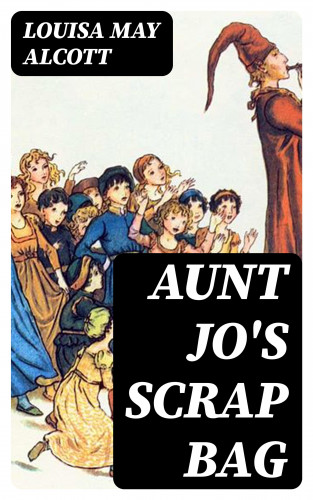 Louisa May Alcott: Aunt Jo's Scrap Bag