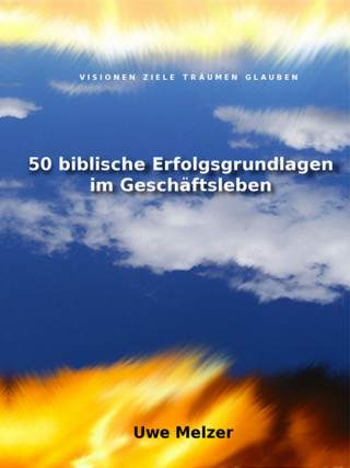 Uwe Melzer: 50 biblische Erfolgsgrundlagen im Geschäftsleben