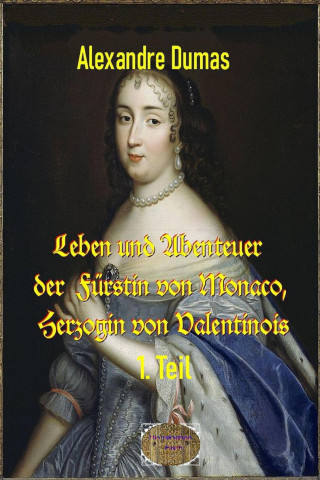 Alexandre Dumas d.Ä.: Leben und Abenteuer der Fürstin von Monaco, Herzogin von Valentinois, 1. Teil