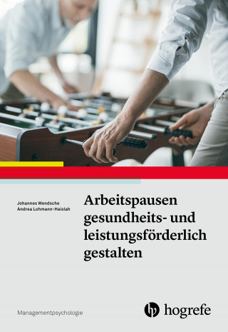 Johannes Wendsche, Andrea Lohmann-Haislah: Arbeitspausen gesundheits- und leistungsförderlich gestalten