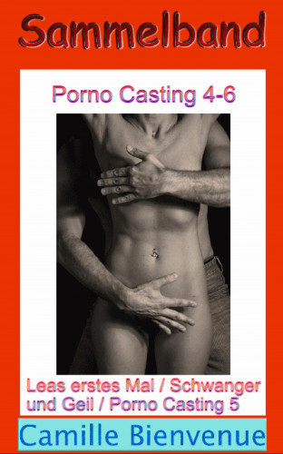 Camille Bienvenue: Porno Casting: Sammelband Teil 4-6