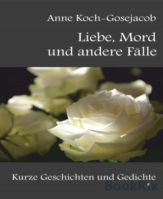 Anne Koch-Gosejacob: Liebe, Mord und andere Fälle