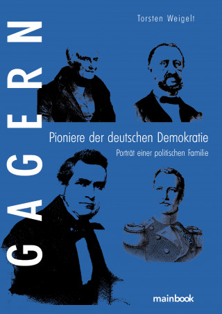 Torsten Weigelt: Gagern. Pioniere der deutschen Demokratie