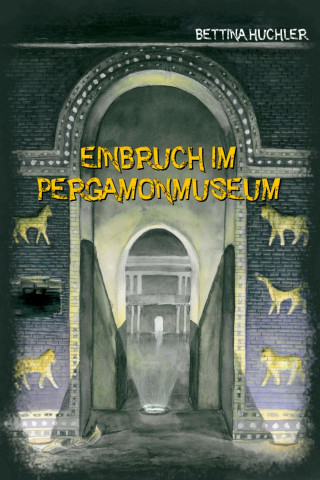 Bettina Huchler: Einbruch im Pergamonmuseum