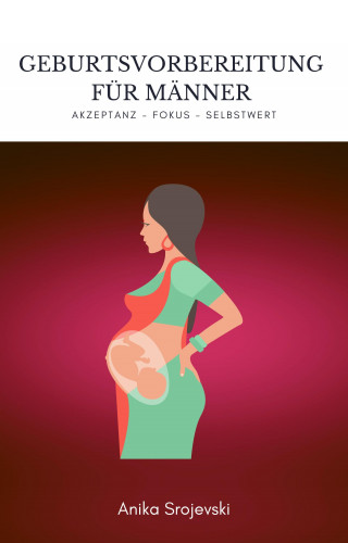 Anika Srojevski: Geburtsvorbereitung für Männer - Wie sie sich bestens darauf vorbereiten !