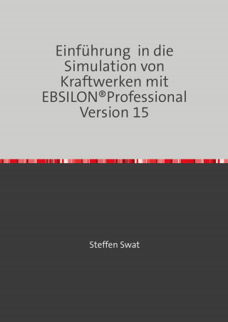 Steffen Swat: Einführung in die Simulation von Kraftwerken mit EBSILON®Professional Version 15