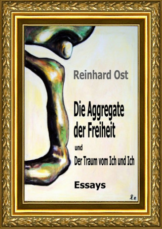 Reinhard Ost: Die Aggregate der Freiheit und Der Traum vom Ich und Ich