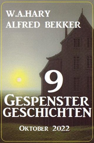Alfred Bekker, W. A. Hary: 9 Gespenstergeschichten Oktober 2022