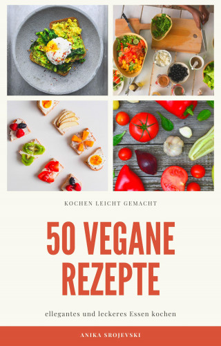 Anika Srojevski: 50 vegane Rezepte - für zu Hause oder für den Urlaub