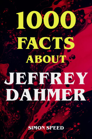 Simon Speed: 1000 Facts About Jeffrey Dahmer