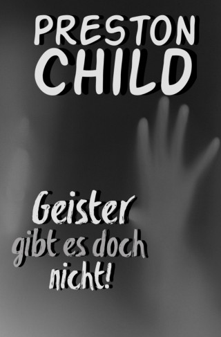 Preston Child: Geister gibt es doch nicht!