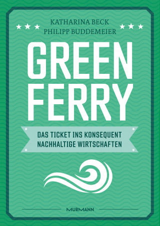 Katharina Beck, Philipp Buddemeier: Green Ferry – Das Ticket ins konsequent nachhaltige Wirtschaften