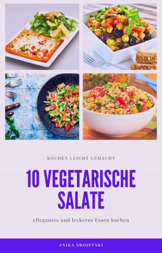 Anika Srojevski: 10 vegetarische Salat Rezepte - einfach zum nachmachen