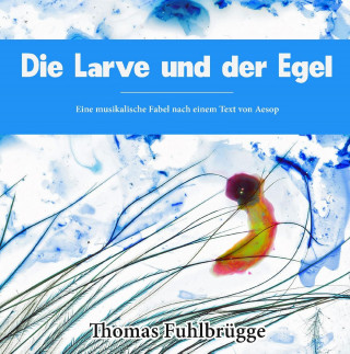 Thomas Fuhlbrügge: Die Larve und der Egel
