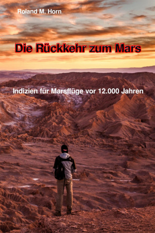 Roland M. Horn: Die Rückkehr zum Mars: Indizien für Marsflüge vor 12.000 Jahren