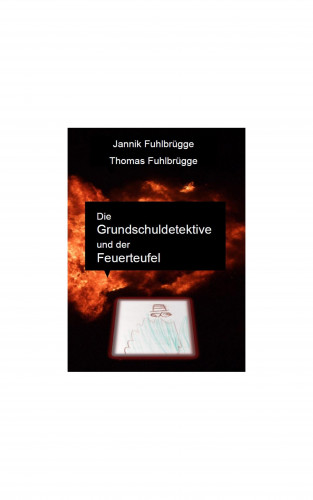 Thomas Fuhlbrügge, Jannik Fuhlbrügge: Die Grundschuldetektive und der Feuerteufel