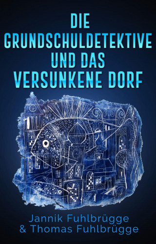 Thomas Fuhlbrügge, Jannik Fuhlbrügge: Die Grundschuldetektive und das versunkene Dorf