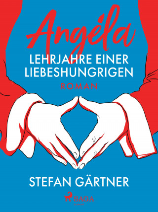 Stefan Gärtner: Angéla – Lehrjahre einer Liebeshungrigen