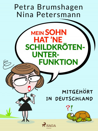 Nina Petersmann, Petra Brumshagen: Mein Sohn hat 'ne Schildkrötenunterfunktion – Mitgehört in Deutschland