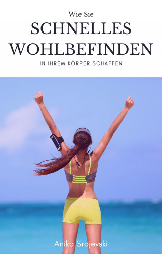 Anika Srojevski: Schnelles Wohlbefinden des Körpers erreichen