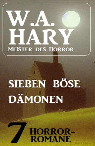 W. A. Hary: Sieben böse Dämonen: 7 Horror-Romane