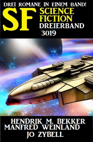 Hendrik M. Bekker, Manfred Weinland, Jo Zybell: Science Fiction Dreierband 3019 - Drei Romane in einem Band!