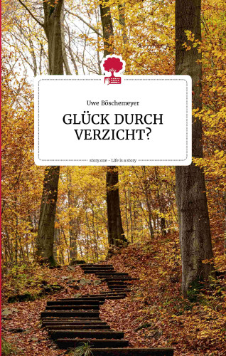 Uwe Böschemeyer: GLÜCK DURCH VERZICHT? Life is a story - story.one