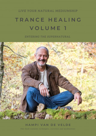 Hampi van de Velde: TRANCE HEALING VOLUME 1 - Live your natural mediumship