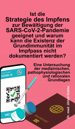 Ulrich Kübler: Ist die Strategie des Impfens zur Bewältigung der SARS-CoV-2-Pandemie geeignet und warum kann die Existenz der Grundimmunität im Impfpass nicht dokumentiert werden?