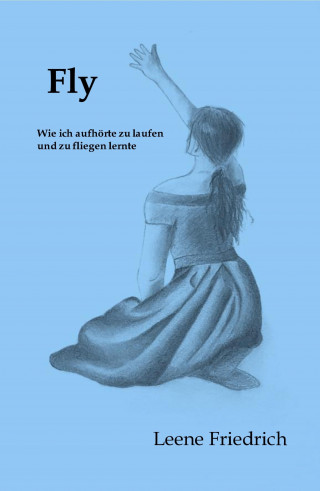 Leene Friedrich: Fly - Wie ich aufhörte zu laufen und zu fliegen lernte