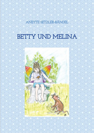 Anette Setzler-Bändel: Betty und Melina