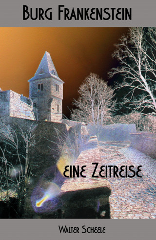 Walter Scheele: Burg Frankenstein - eine Zeitreise